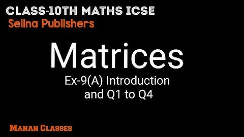 Class 10 maths ICSE Matrices Chapter 9 Ex-9(A) introduction and Q1 to Q4