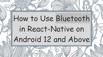 How to Use Bluetooth in React-Native on Android 12 and Above