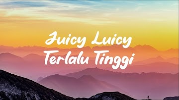 JUICY LUICY - TERLALU TINGGI (LIRIK LAGU)