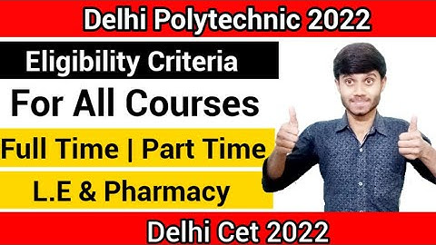 Delhi Polytechnic 2022 : Eligibility Criteria For all Courses || Full & Part Time, LE : Cet 2022