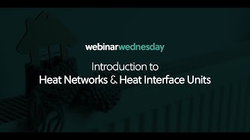Webinar Wednesday: Introduction to Heat Networks & Heat Interface Units