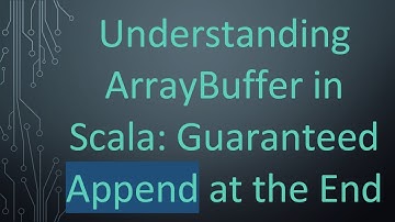 Understanding ArrayBuffer in Scala: Guaranteed Append at the End