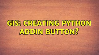 GIS: Creating Python Addin Button? (2 Solutions!!)