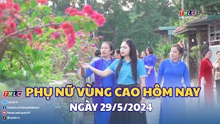 Phụ nữ vùng cao hôm nay: Phụ nữ Lào Cai khắc ghi lời Bác dạy (29/5/2024) | THLC