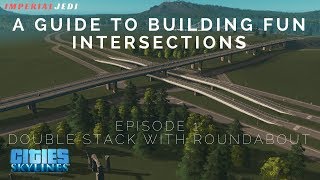 Making Fun Intersections in Cities: Skylines EP 1/5 | Double Stack with Roundabout