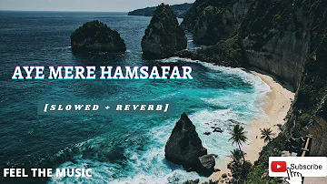 aey mere hamsafar // (slowed and reverb)// use headphone for better result.#bollywoodsongs