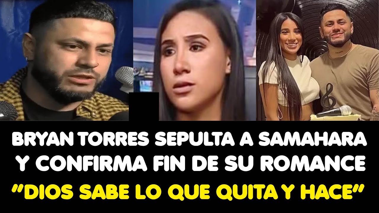 BRYAN TORRES SEPULTA A SAMAHARA Y CONFIRMA FIN DE SU ROMANCE “DIOS SABE ...