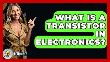 What Is A Transistor In Electronics? - LearnToDIY360.com