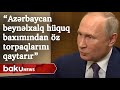 Putin: “Azərbaycan beynəlxalq hüquq baxımından öz torpaqlarını qaytarır” - Baku TV