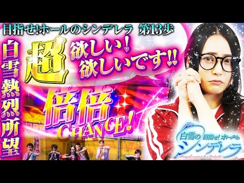 白雪の目指せ！ホールのシンデレラ vol.13