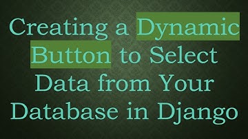 Creating a Dynamic Button to Select Data from Your Database in Django