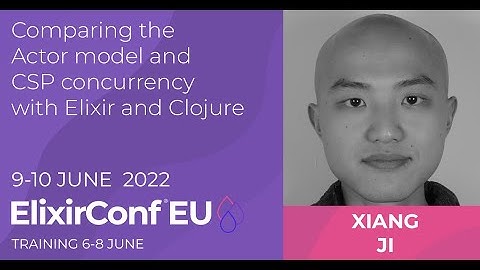 Comparing the Actor model & CSP concurrency with Elixir & Clojure | Xiang Ji | ElixirConf EU 2022