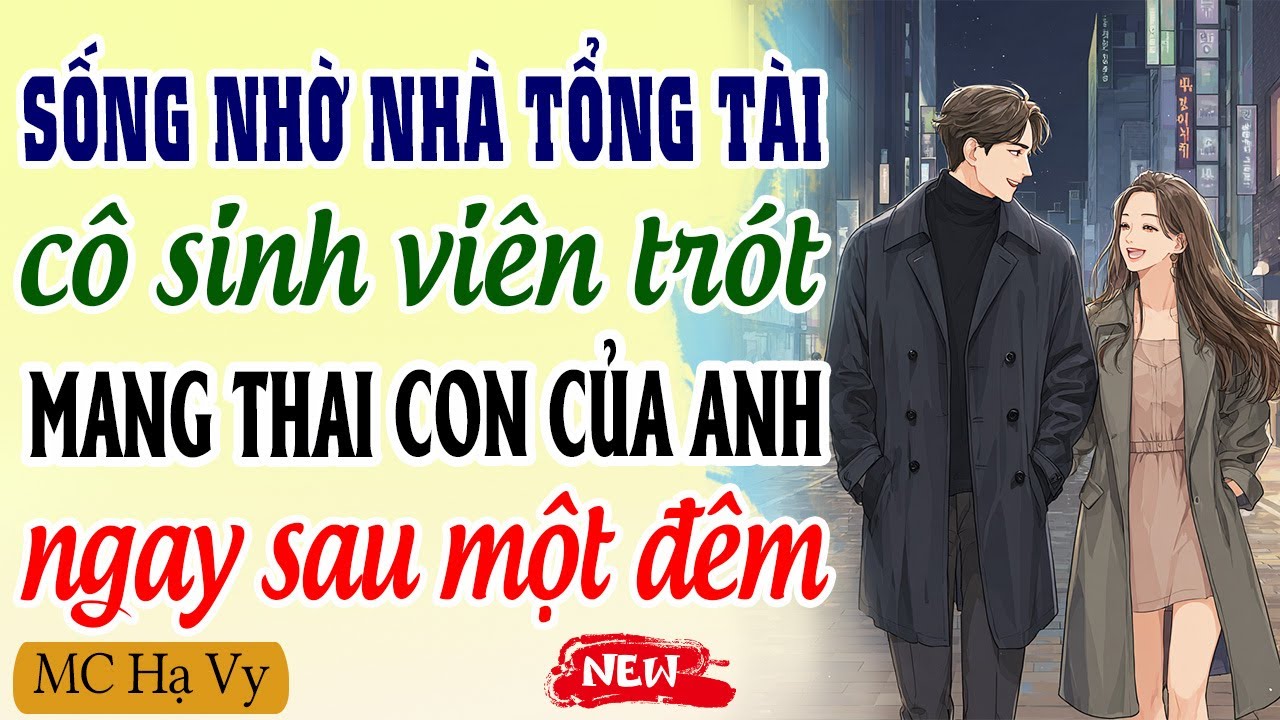 Sống nhờ nhà tổng tài cô sinh viên trót mang thai con của anh sau một đêm | Đọc truyện đêm khuya