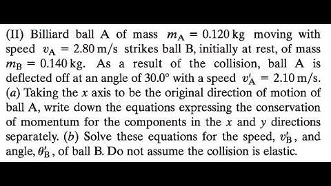 Billiard ball A of mass moving with speed strikes ball , initially at rest, of mass As a result of