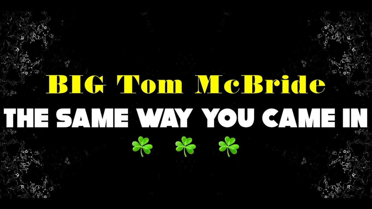 Big Tom McBride The Same Way You Came In lyrics YouTube big-tom-mcbride-the-same-way-you-came-in-lyrics-youtube
