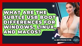 What Are The Subtle USB Boot Differences For Windows, Linux, And macOS?