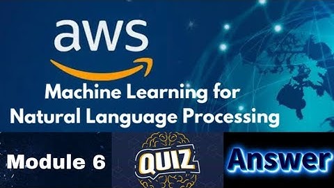 AWS Machine Learning for Natural Language Processing Course : Module 6 Quiz Answer