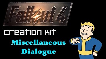 Fallout 4 Creation Kit Tutorial - Miscellaneous Dialogue