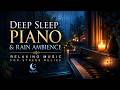Deep Sleep Piano & Rain Ambience 🌧️ Relaxing Music for Stress Relief
