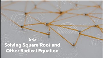 6-5 Solving Square Roots and Other Radical Equations