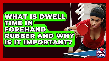 What Is Dwell Time In Forehand Rubber And Why Is It Important? - Ping Pong Prodigy