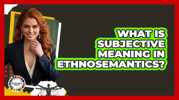 What Is Subjective Meaning In Ethnosemantics? - Anthropology Insights