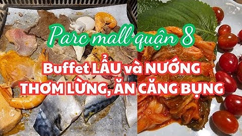 Parc Mall quận 8: THƠM LỪNG, ĂN CĂNG BỤNG Buffet lẩu và nướng Sayaka, RẤT NHIỀU LOẠI THỊT BÒ HEO CÁ