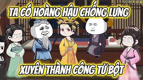 Xuyên Thành Công Tử Bột... Ta Có Hoàng Hậu Chống Lưng | Sub Review Official