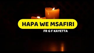 Hapa we Msafiri | Fr G F Kayeta | Lyrics video