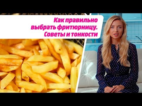 Как правильно выбрать фритюрницу. Советы и тонкости