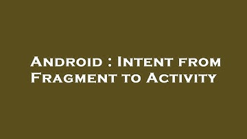 Android : Intent from Fragment to Activity