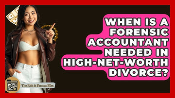 When Is A Forensic Accountant Needed In High-Net-Worth Divorce? - The Rich And Famous Files