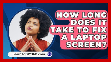 How Long Does It Take To Fix A Laptop Screen? - LearnToDIY360.com