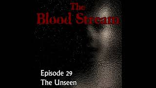The Blood Stream - Episode 00029 - The Unseen