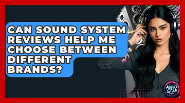 Can Sound System Reviews Help Me Choose Between Different Brands? | Audio Gear Insider