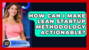 How Can I Make Lean Startup Methodology Actionable? - Latino Start Up Space