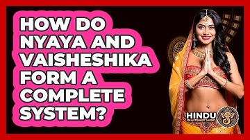 How Do Nyaya And Vaisheshika Form A Complete System?