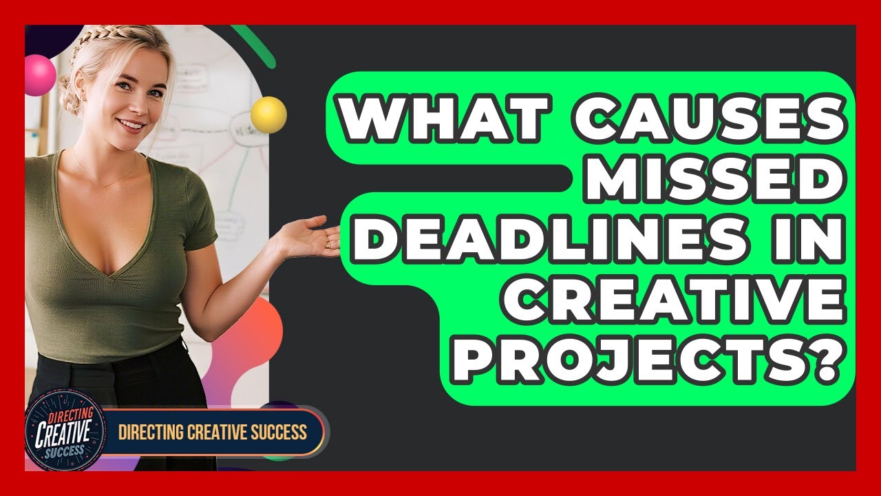 What Causes Missed Deadlines In Creative Projects? - Directing Creative Success