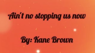 Kane Brown - Ain't No Stopping Us Now (Lyric Video)