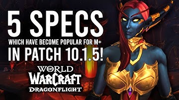 The 5 Class Specs That Have Become Popular For M+ Content In Patch 10.1.5 Of Dragonflight!