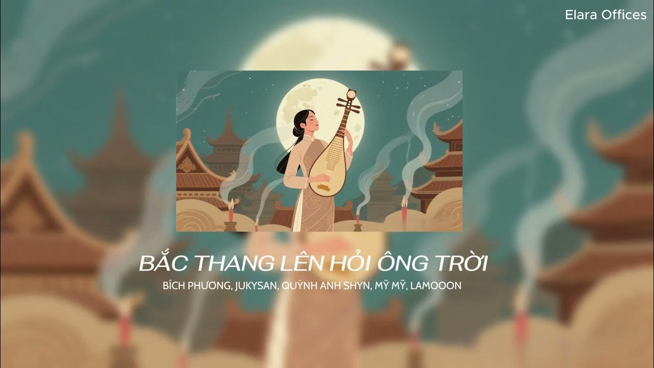 BẮC THANG LÊN HỎI ÔNG TRỜI - BÍCH PHƯƠNG, JUKYSAN, QUỲNH ANH SHYN, MỸ MỸ, LAMOOON BẮC THANG LÊN HỎI ÔNG TRỜI - BÍCH PHƯƠNG, JUKYSAN, QUỲNH ANH SHYN, MỸ MỸ, LAMOOON