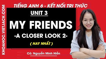 Tiếng anh lớp 6 Unit 3 | A closer look 2 | My friends - trang 29, 30 Global Success (HAY NHẤT)