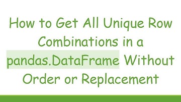 How to Get All Unique Row Combinations in a pandas.DataFrame Without Order or Replacement