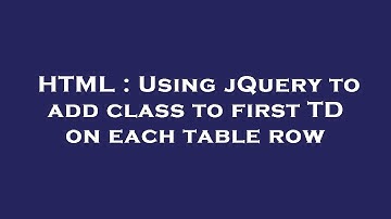 HTML : Using jQuery to add class to first TD on each table row