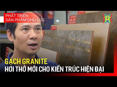 Gạch Granite - Phát triển bằng chất lượng | Phát triển sản phẩm chủ lực