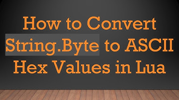 How to Convert String.Byte to ASCII Hex Values in Lua