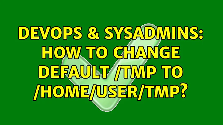 DevOps & SysAdmins: How to change default /tmp to /home/user/tmp? (7 Solutions!!)