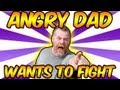 ANGRY DAD WANTS TO FIGHT ME!