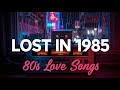 Lost In 1985 80s Love Songs Playlist