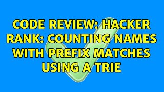 Code Review: Hacker Rank: Counting names with prefix matches using a trie (2 Solutions!!)